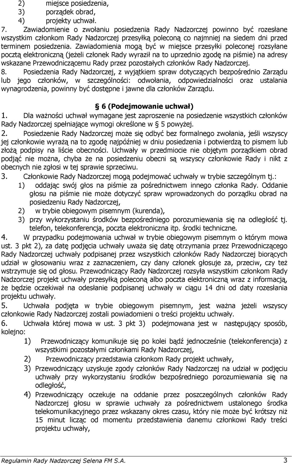 Zawiadomienia mogą być w miejsce przesyłki poleconej rozsyłane pocztą elektroniczną (jeŝeli członek Rady wyraził na to uprzednio zgodę na piśmie) na adresy wskazane Przewodniczącemu Rady przez