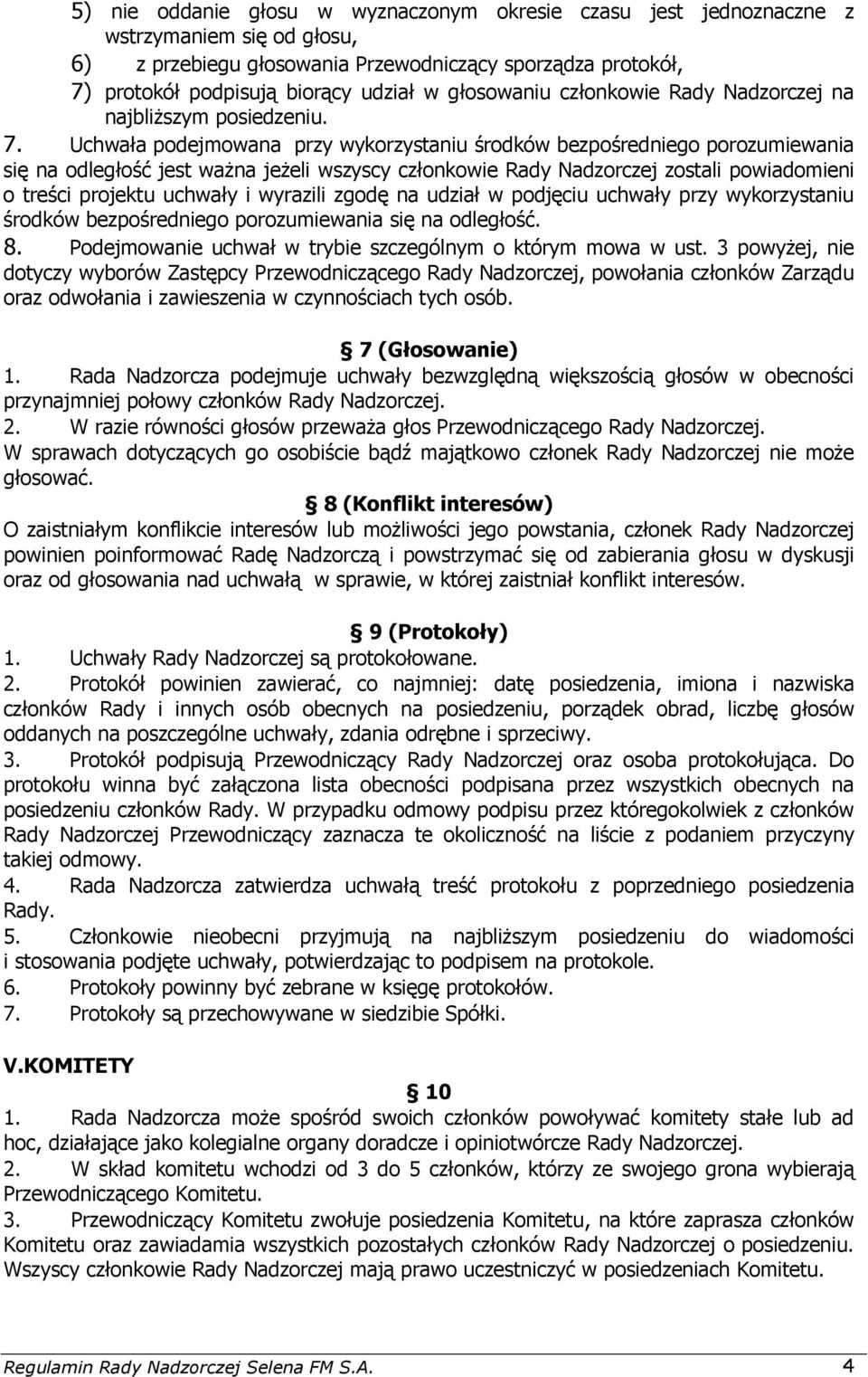 Uchwała podejmowana przy wykorzystaniu środków bezpośredniego porozumiewania się na odległość jest waŝna jeŝeli wszyscy członkowie Rady Nadzorczej zostali powiadomieni o treści projektu uchwały i