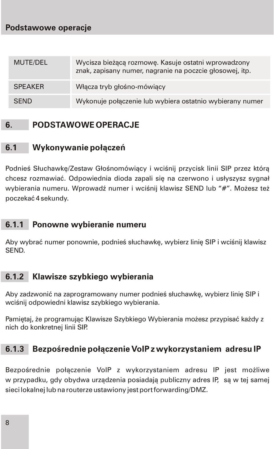 1 Wykonywanie po³¹czeñ Podnieœ S³uchawkê/Zestaw G³oœnomówi¹cy i wciœnij przycisk linii SIP przez któr¹ chcesz rozmawiaæ. Odpowiednia dioda zapali siê na czerwono i us³yszysz sygna³ wybierania numeru.