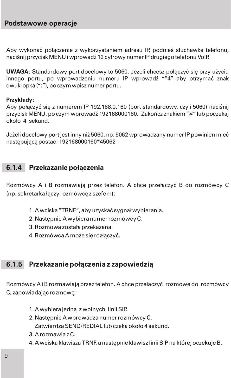 Przyk³ady: Aby po³¹czyæ siê z numerem IP 192.168.0.160 (port standardowy, czyli 5060) naciœnij przycisk MENU, po czym wprowadÿ 192168000160. Zakoñcz znakiem # lub poczekaj oko³o 4 sekund.