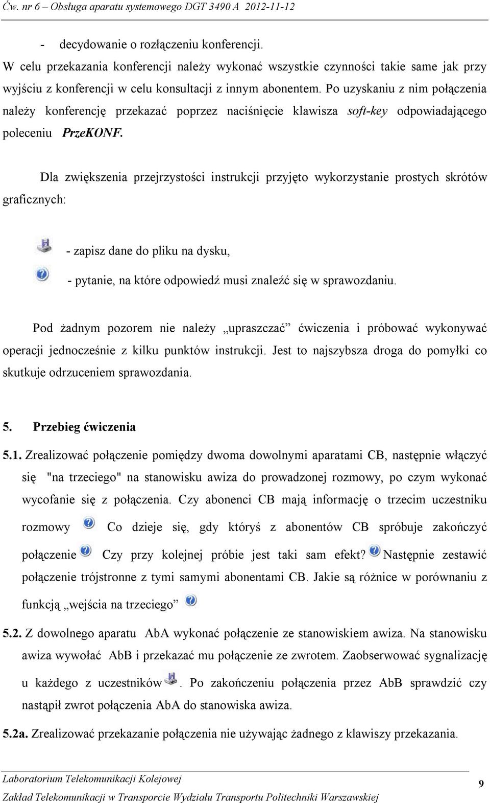 graficznych: Dla zwiększenia przejrzystości instrukcji przyjęto wykorzystanie prostych skrótów - zapisz dane do pliku na dysku, - pytanie, na które odpowiedź musi znaleźć się w sprawozdaniu.