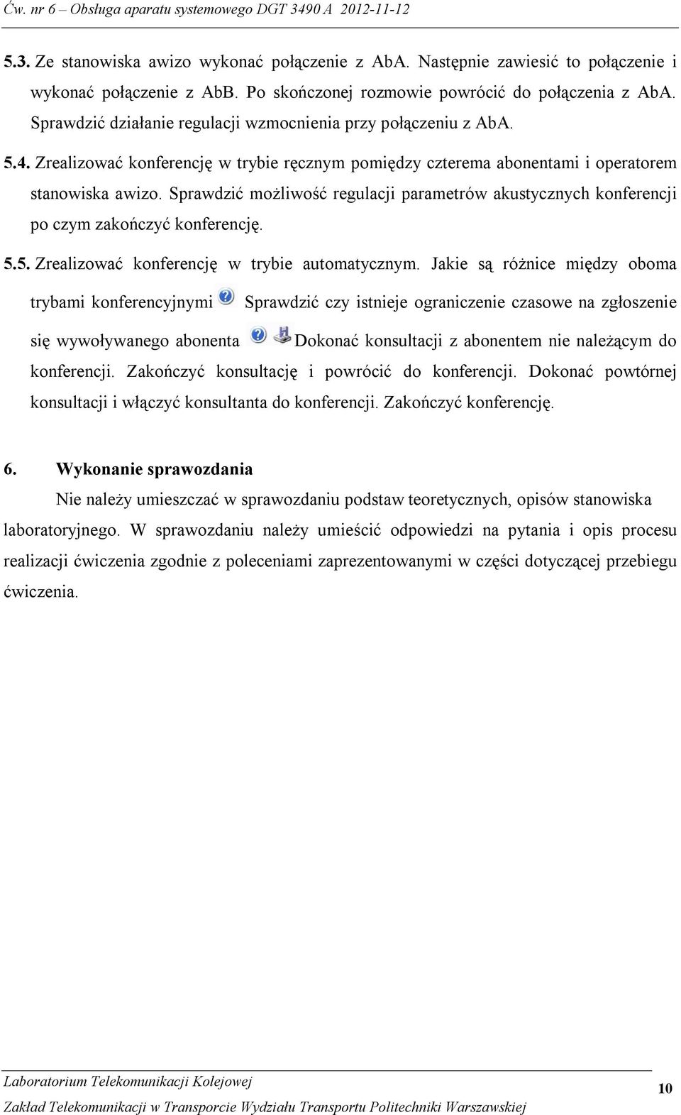 Sprawdzić możliwość regulacji parametrów akustycznych konferencji po czym zakończyć konferencję. 5.5. Zrealizować konferencję w trybie automatycznym.