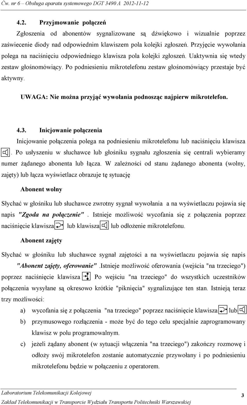 Po podniesieniu mikrotelefonu zestaw głośnomówiący przestaje być aktywny. UWAGA: Nie można przyjąć wywołania podnosząc najpierw mikrotelefon. 4.3.