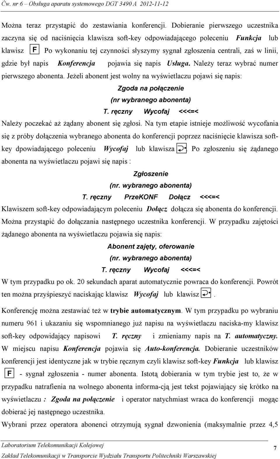 Jeżeli abonent jest wolny na wyświetlaczu pojawi się napis: Zgoda na połączenie (nr wybranego abonenta) T. ręczny Wycofaj <<<=< Należy poczekać aż żądany abonent się zgłosi.