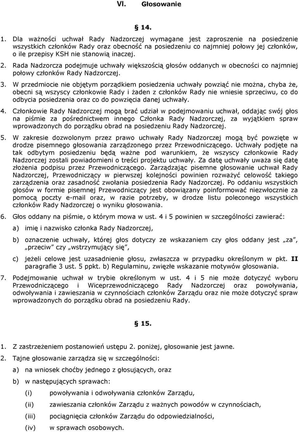 stanowią inaczej. 2. Rada Nadzorcza podejmuje uchwały większością głosów oddanych w obecności co najmniej połowy członków Rady Nadzorczej. 3.