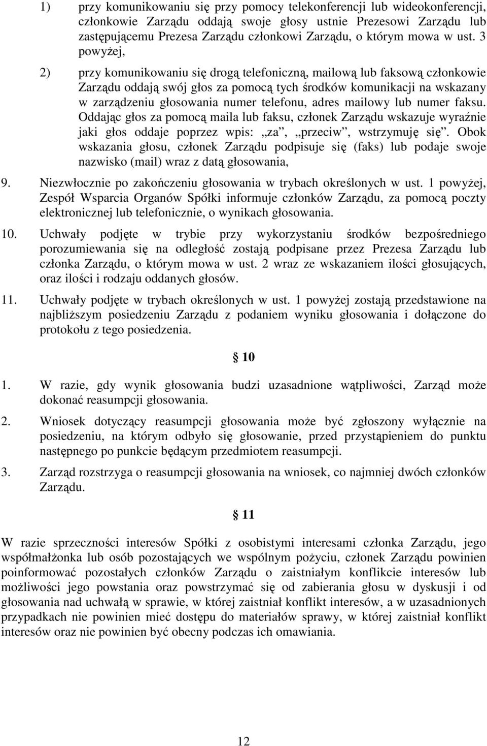 3 powyŝej, 2) przy komunikowaniu się drogą telefoniczną, mailową lub faksową członkowie Zarządu oddają swój głos za pomocą tych środków komunikacji na wskazany w zarządzeniu głosowania numer