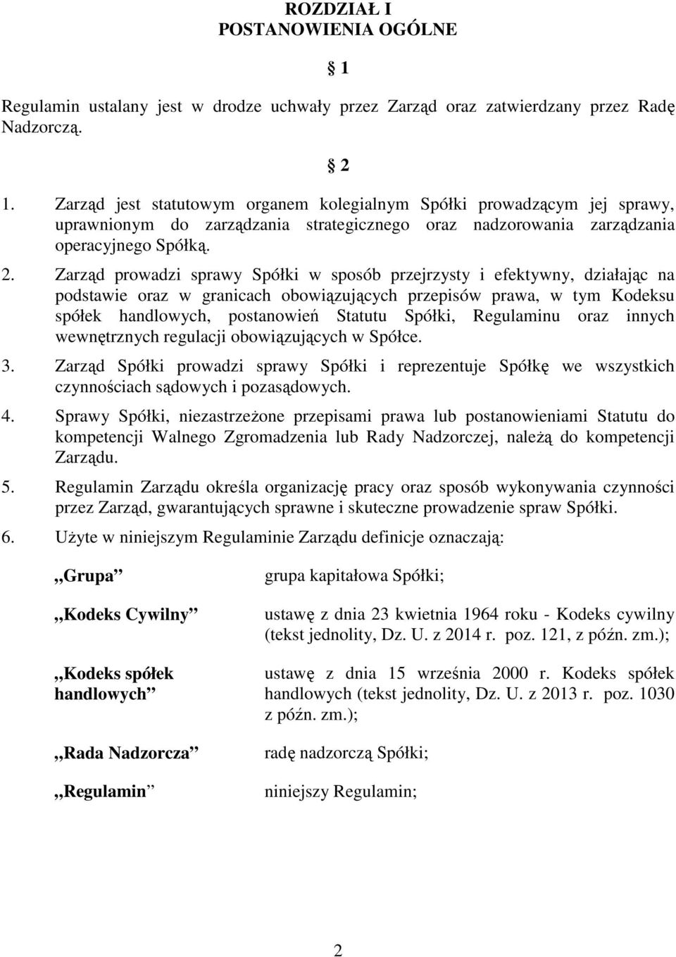 Zarząd prowadzi sprawy Spółki w sposób przejrzysty i efektywny, działając na podstawie oraz w granicach obowiązujących przepisów prawa, w tym Kodeksu spółek handlowych, postanowień Statutu Spółki,