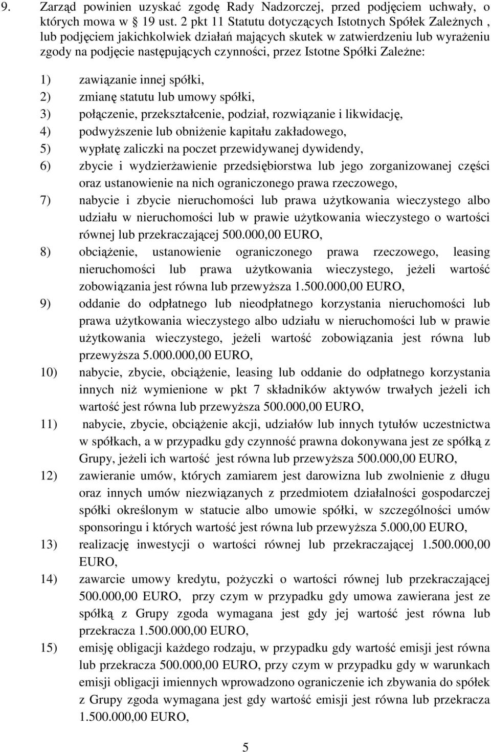 Spółki ZaleŜne: 1) zawiązanie innej spółki, 2) zmianę statutu lub umowy spółki, 3) połączenie, przekształcenie, podział, rozwiązanie i likwidację, 4) podwyŝszenie lub obniŝenie kapitału zakładowego,