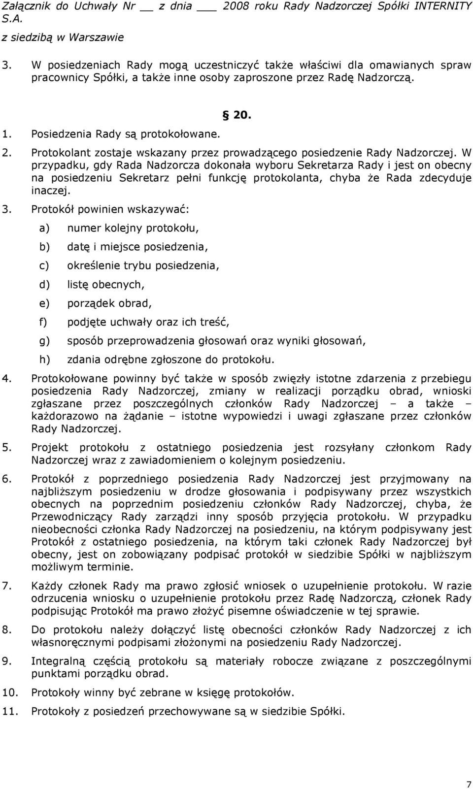 W przypadku, gdy Rada Nadzorcza dokonała wyboru Sekretarza Rady i jest on obecny na posiedzeniu Sekretarz pełni funkcję protokolanta, chyba że Rada zdecyduje inaczej. 3.