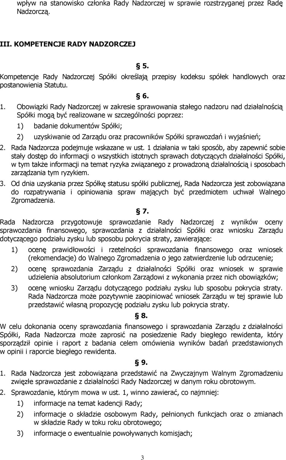 Obowiązki Rady Nadzorczej w zakresie sprawowania stałego nadzoru nad działalnością Spółki mogą być realizowane w szczególności poprzez: 1) badanie dokumentów Spółki; 2) uzyskiwanie od Zarządu oraz