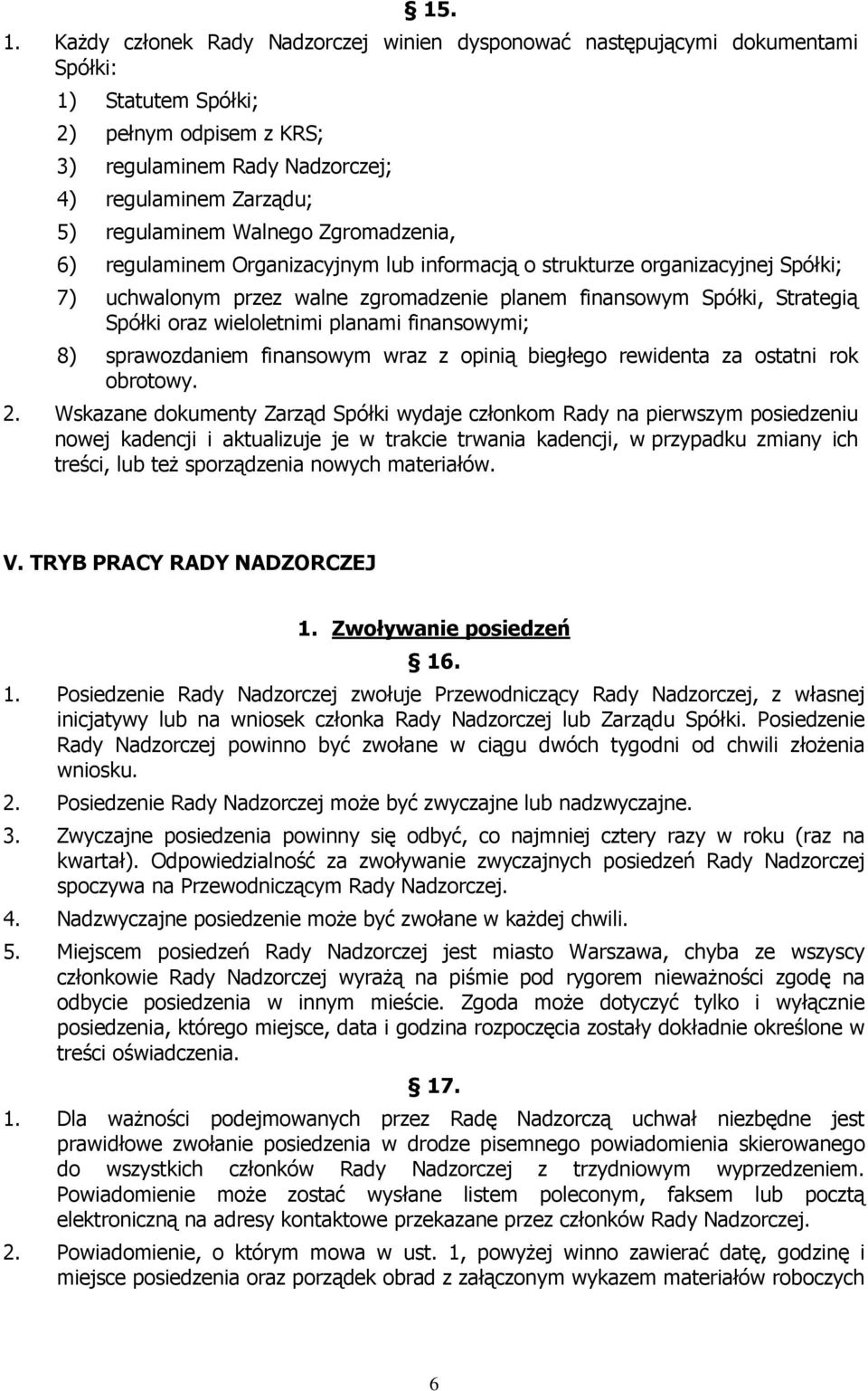 Walnego Zgromadzenia, 6) regulaminem Organizacyjnym lub informacją o strukturze organizacyjnej Spółki; 7) uchwalonym przez walne zgromadzenie planem finansowym Spółki, Strategią Spółki oraz