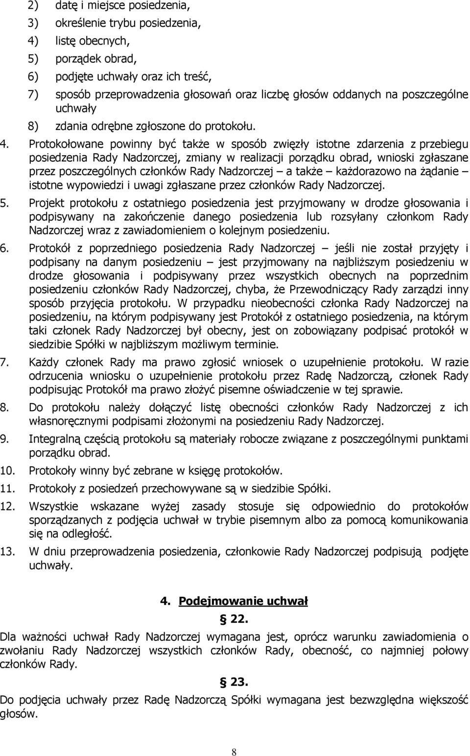 Protokołowane powinny być takŝe w sposób zwięzły istotne zdarzenia z przebiegu posiedzenia Rady Nadzorczej, zmiany w realizacji porządku obrad, wnioski zgłaszane przez poszczególnych członków Rady