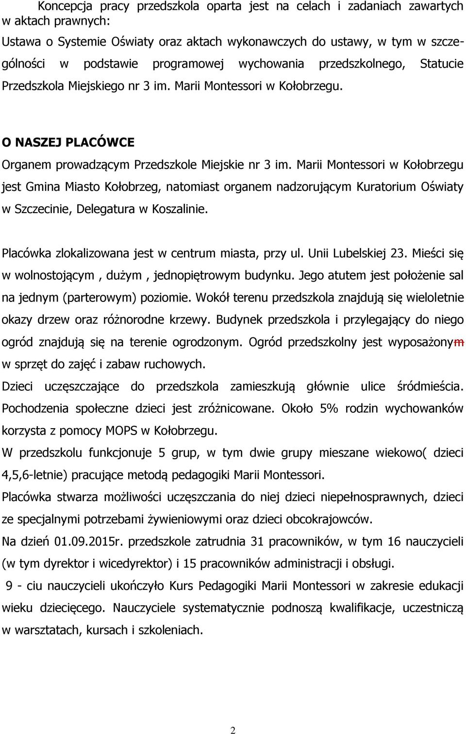 Marii Montessori w Kołobrzegu jest Gmina Miasto Kołobrzeg, natomiast organem nadzorującym Kuratorium Oświaty w Szczecinie, Delegatura w Koszalinie.