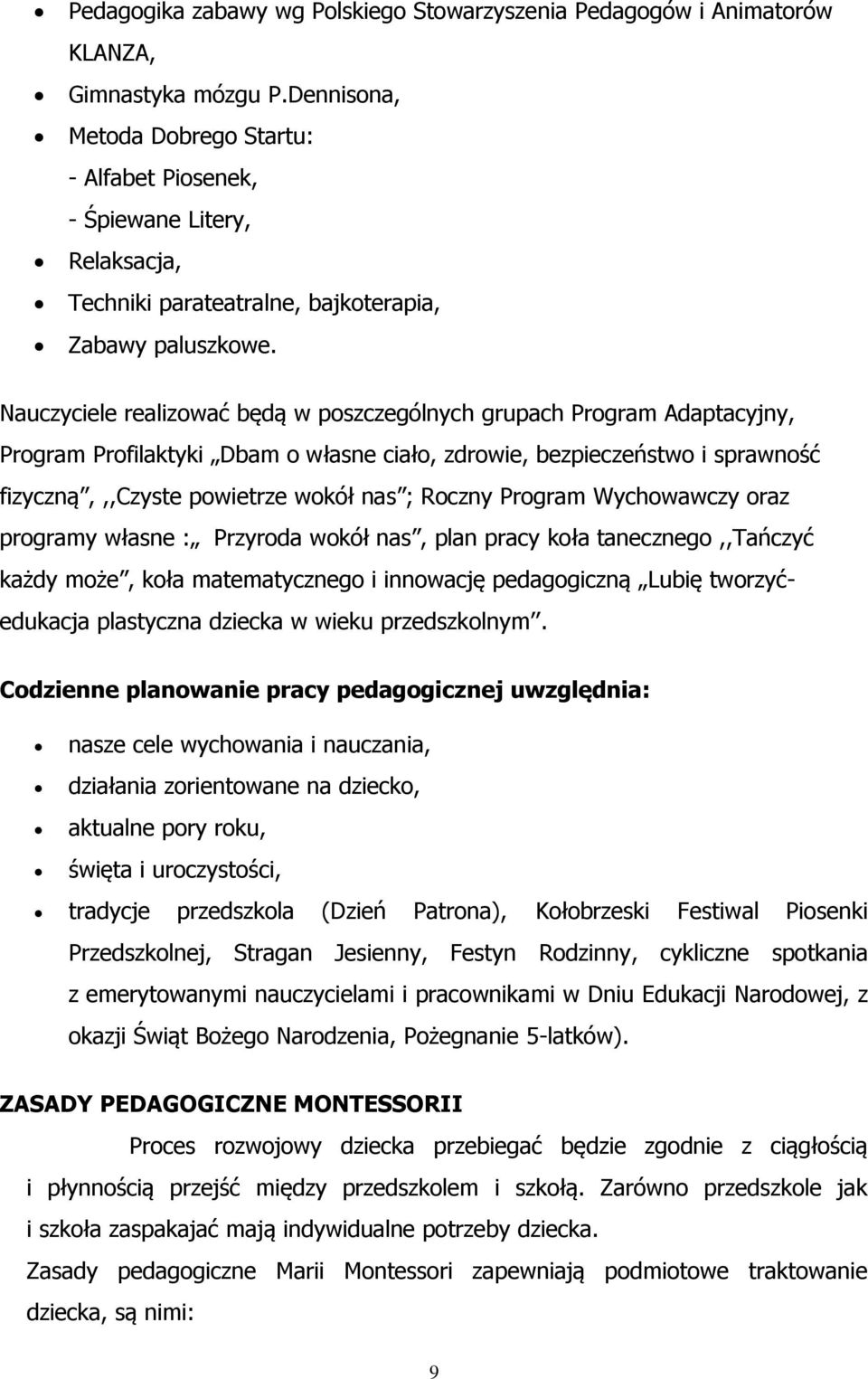 Nauczyciele realizować będą w poszczególnych grupach Program Adaptacyjny, Program Profilaktyki Dbam o własne ciało, zdrowie, bezpieczeństwo i sprawność fizyczną,,,czyste powietrze wokół nas ; Roczny