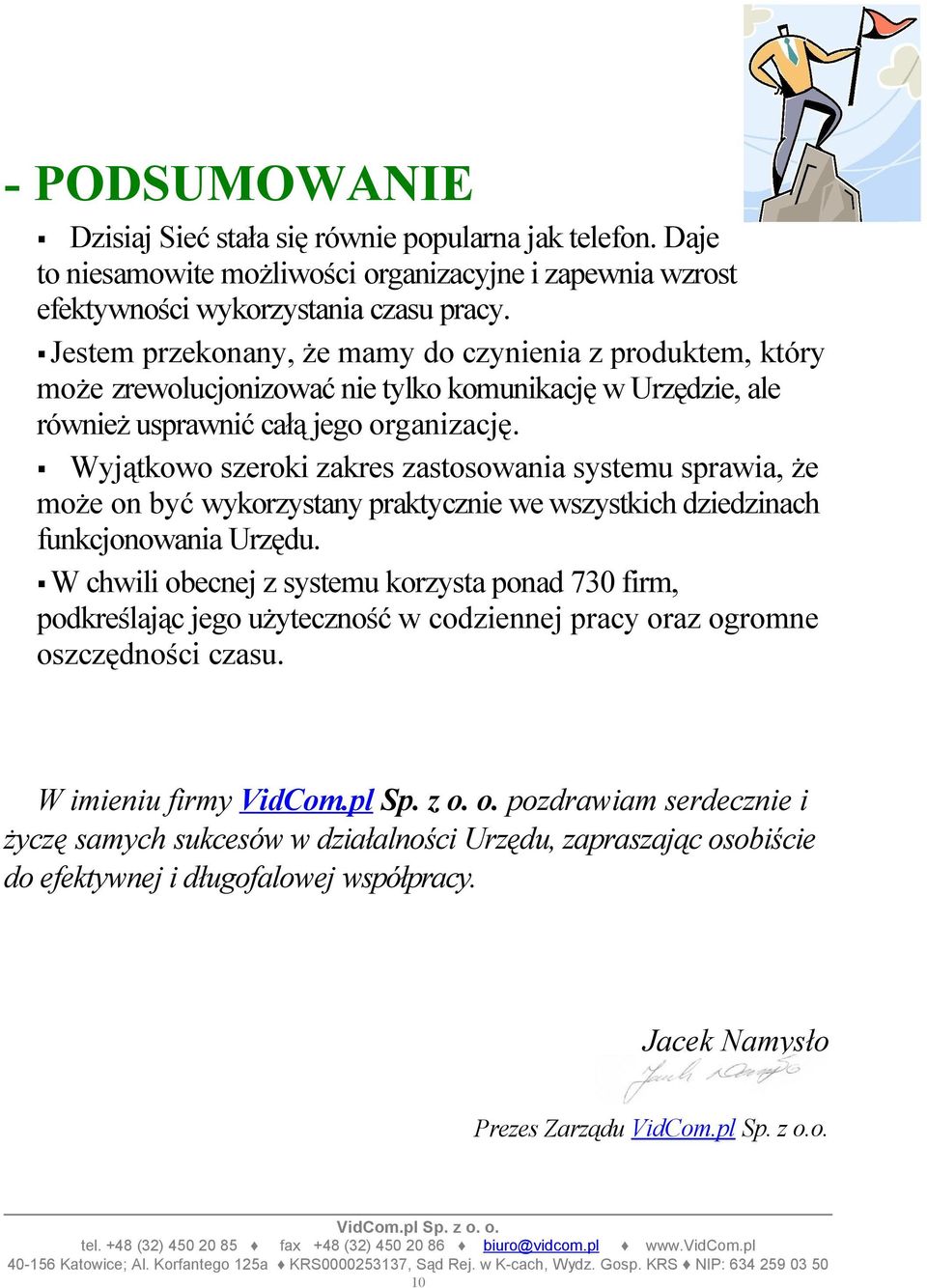 Wyjątkw szerki zakres zastswania systemu sprawia, że mże n być wykrzystany praktycznie we wszystkich dziedzinach funkcjnwania Urzędu.