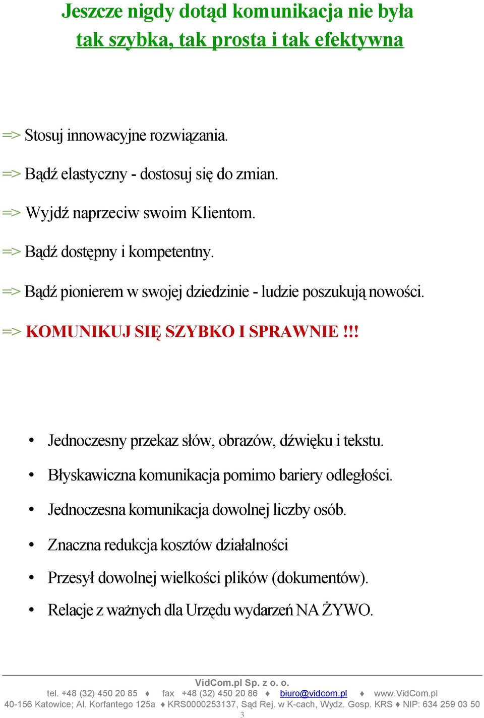 Błyskawiczna kmunikacja pmim bariery dległści. Jednczesna kmunikacja dwlnej liczby sób. Znaczna redukcja ksztów działalnści Przesył dwlnej wielkści plików (dkumentów).