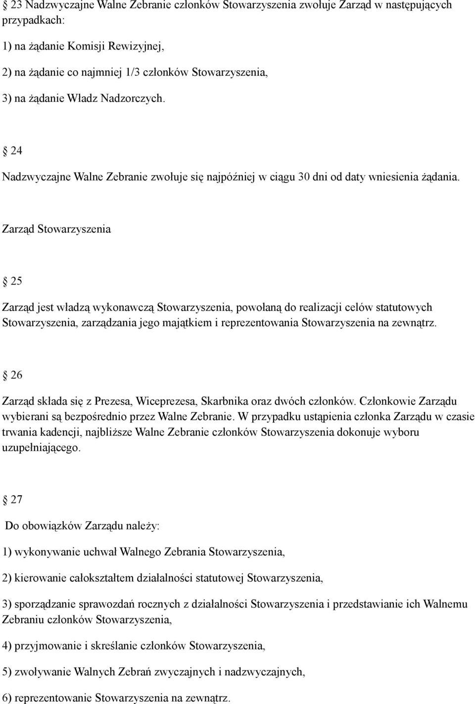 Zarząd Stowarzyszenia 25 Zarząd jest władzą wykonawczą Stowarzyszenia, powołaną do realizacji celów statutowych Stowarzyszenia, zarządzania jego majątkiem i reprezentowania Stowarzyszenia na zewnątrz.