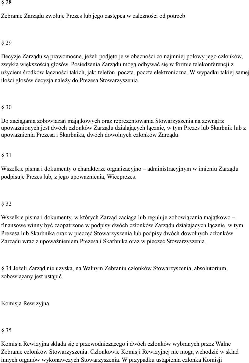 Posiedzenia Zarządu mogą odbywać się w formie telekonferencji z użyciem środków łączności takich, jak: telefon, poczta, poczta elektroniczna.