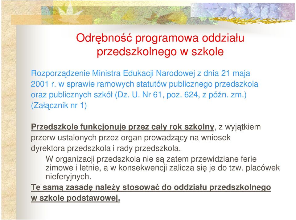 ) (Załącznik nr 1) Przedszkole funkcjonuje przez cały rok szkolny, z wyjątkiem przerw ustalonych przez organ prowadzący na wniosek dyrektora przedszkola i