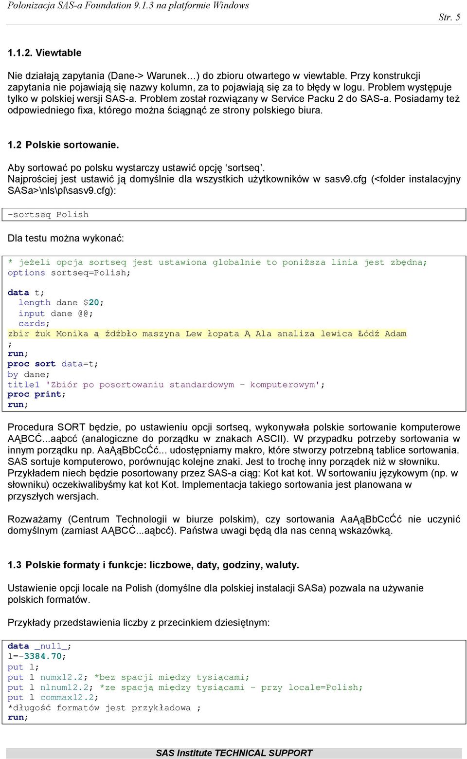 2 Polskie sortowanie. Aby sortować po polsku wystarczy ustawić opcję sortseq. Najprościej jest ustawić ją domyślnie dla wszystkich użytkowników w sasv9.cfg (<folder instalacyjny SASa>\nls\pl\sasv9.