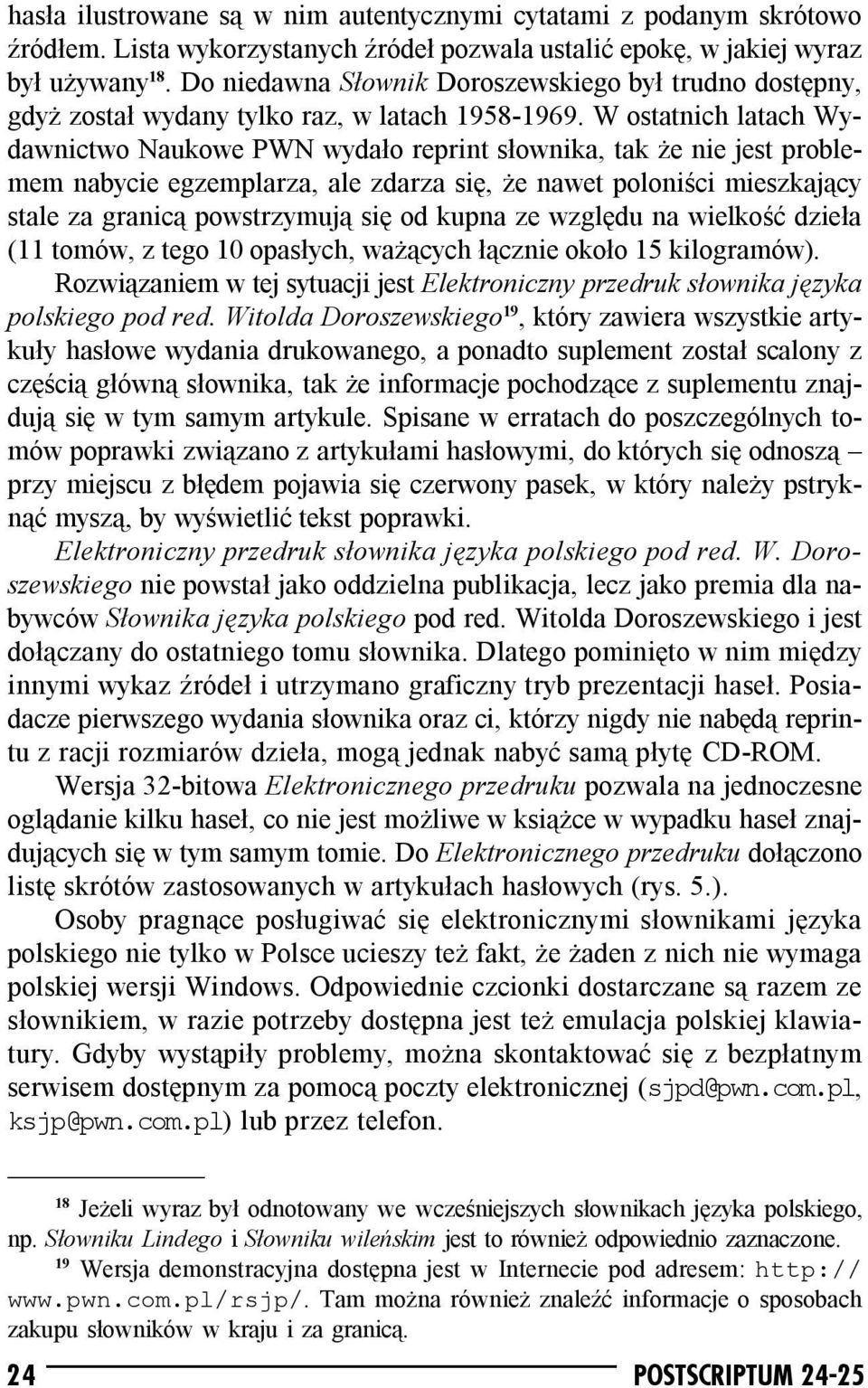 W ostatnich latach Wydawnictwo Naukowe PWN wydało reprint słownika, tak że nie jest problemem nabycie egzemplarza, ale zdarza się, że nawet poloniści mieszkający stale za granicą powstrzymują się od