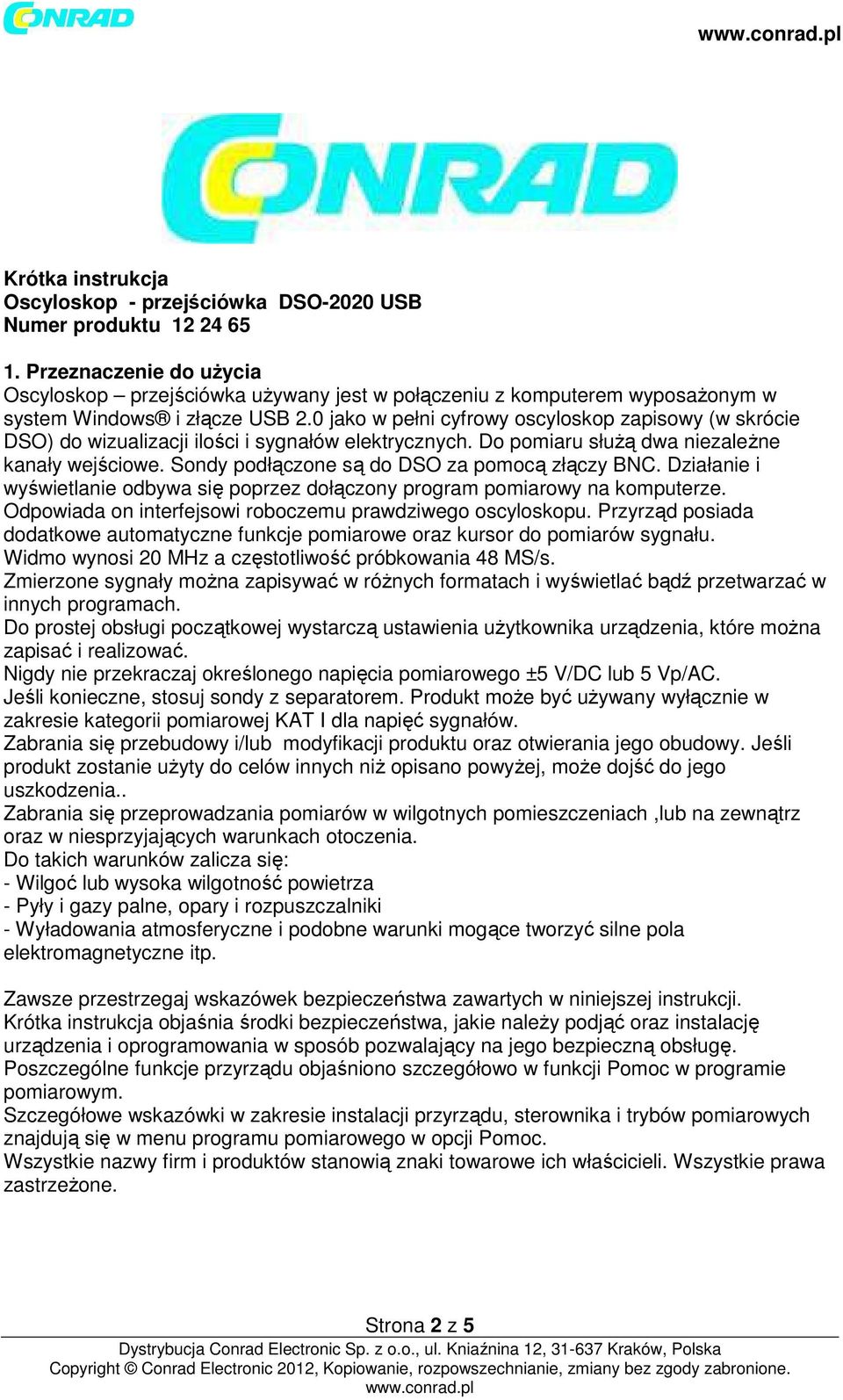 0 jako w pełni cyfrowy oscyloskop zapisowy (w skrócie DSO) do wizualizacji ilości i sygnałów elektrycznych. Do pomiaru służą dwa niezależne kanały wejściowe.