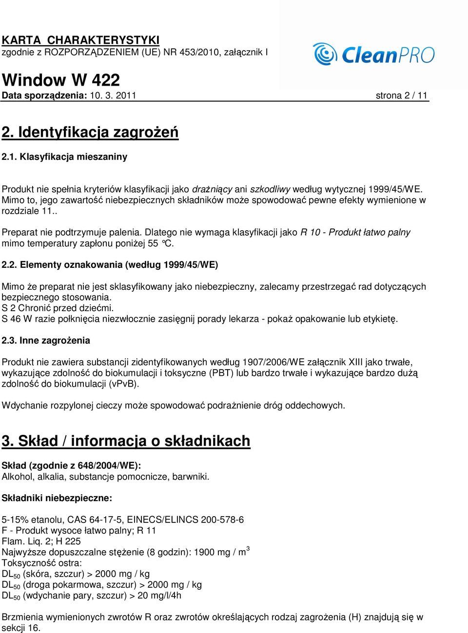 Dlatego nie wymaga klasyfikacji jako R 10 - Produkt łatwo palny mimo temperatury zapłonu poniŝej 55 C. 2.