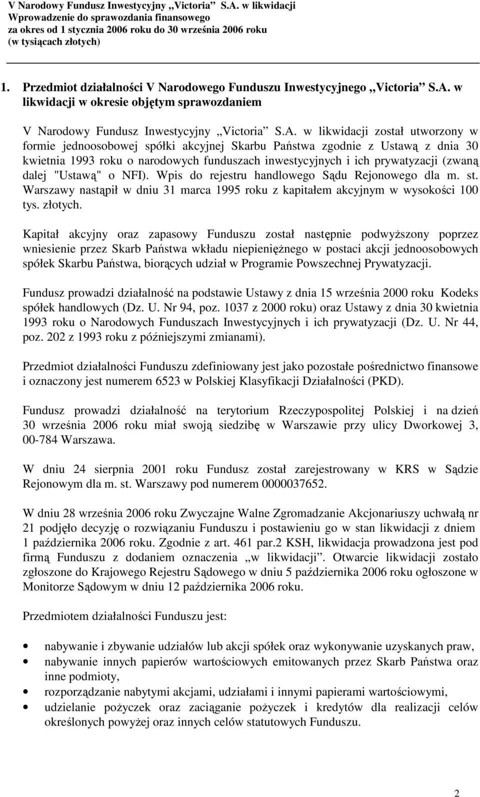 w likwidacji został utworzony w formie jednoosobowej spółki akcyjnej Skarbu Państwa zgodnie z Ustawą z dnia 30 kwietnia 1993 roku o narodowych funduszach inwestycyjnych i ich prywatyzacji (zwaną