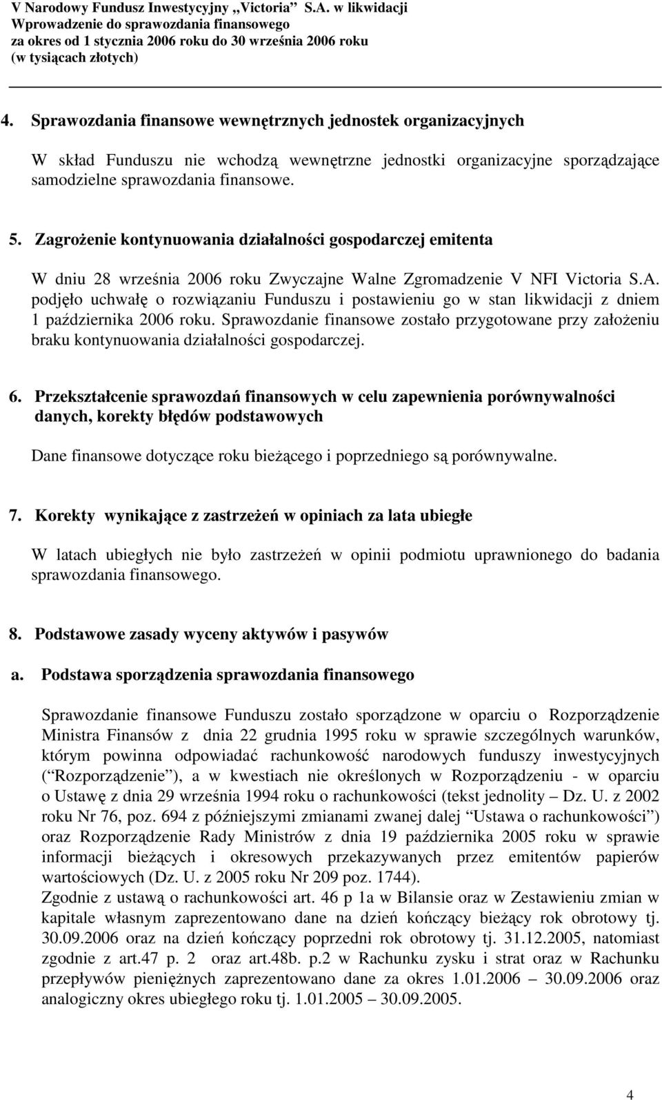 podjęło uchwałę o rozwiązaniu Funduszu i postawieniu go w stan likwidacji z dniem 1 października 2006 roku.