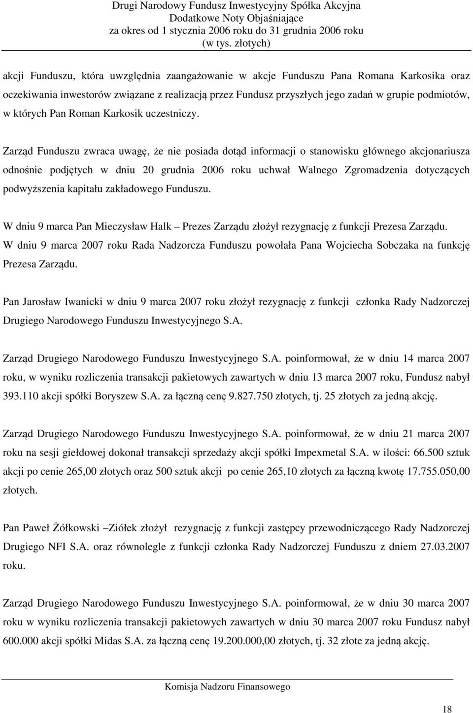 Zarząd Funduszu zwraca uwagę, że nie posiada dotąd informacji o stanowisku głównego akcjonariusza odnośnie podjętych w dniu 20 grudnia 2006 roku uchwał Walnego Zgromadzenia dotyczących podwyższenia