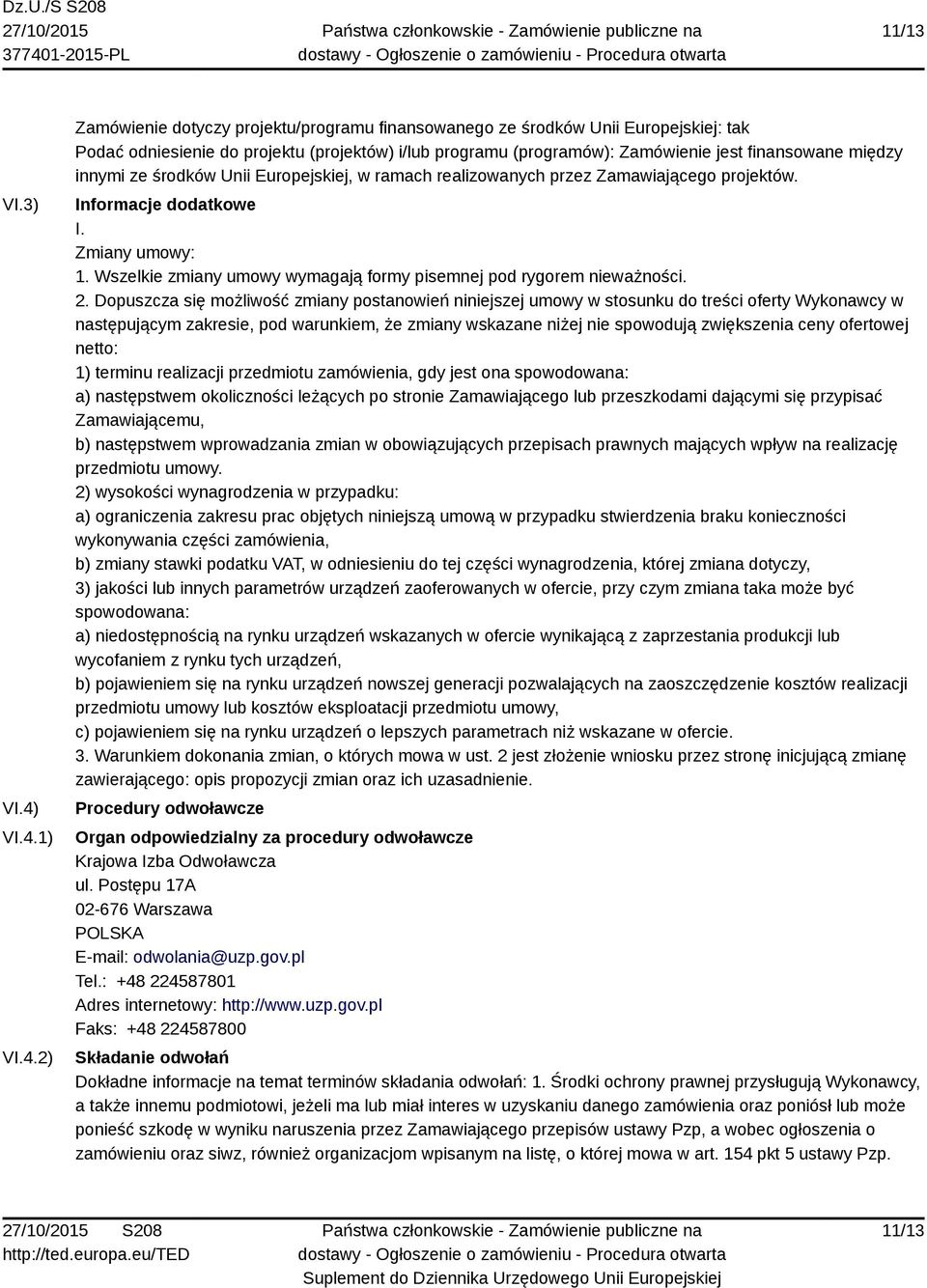 między innymi ze środków Unii Europejskiej, w ramach realizowanych przez Zamawiającego projektów. Informacje dodatkowe I. Zmiany umowy: 1.