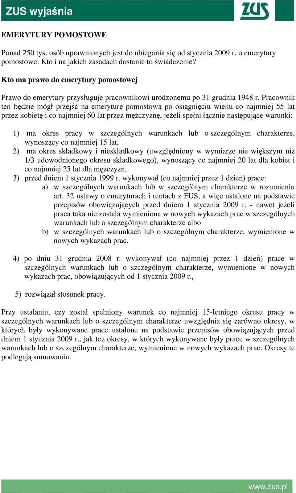 Pracownik ten będzie mógł przejść na emeryturę pomostową po osiągnięciu wieku co najmniej 55 lat przez kobietę i co najmniej 60 lat przez mężczyznę, jeżeli spełni łącznie następujące warunki: 1) ma