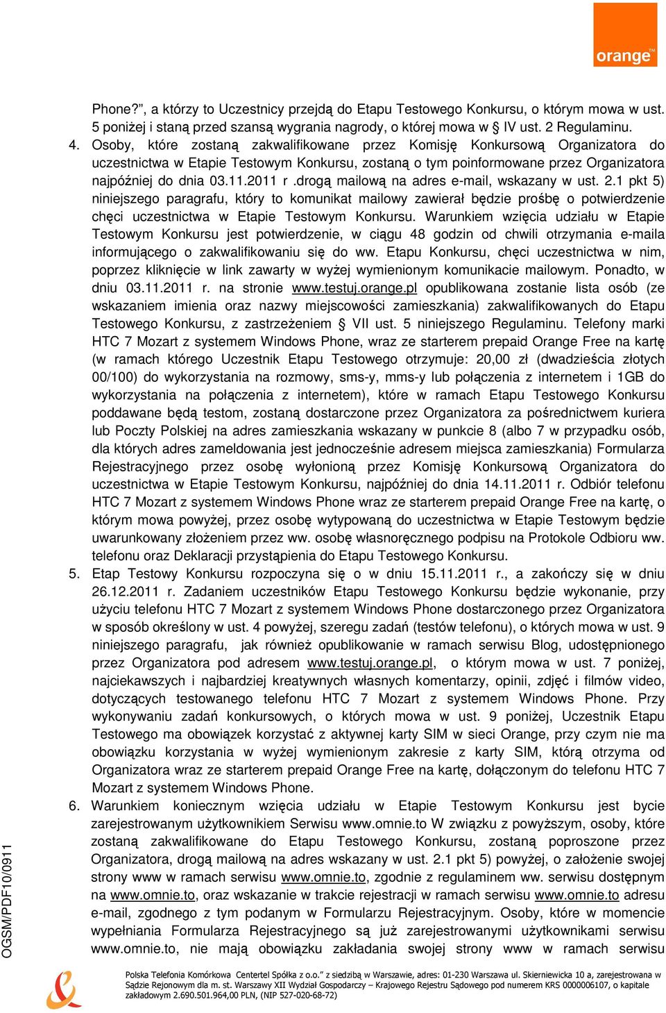 drogą mailową na adres e-mail, wskazany w ust. 2.1 pkt 5) niniejszego paragrafu, który to komunikat mailowy zawierał będzie prośbę o potwierdzenie chęci uczestnictwa w Etapie Testowym Konkursu.