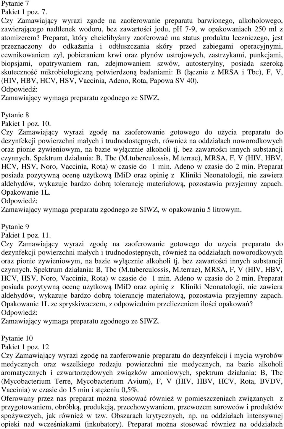 płynów ustrojowych, zastrzykami, punkcjami, biopsjami, opatrywaniem ran, zdejmowaniem szwów, autosterylny, posiada szeroką skuteczność mikrobiologiczną potwierdzoną badaniami: B (łącznie z MRSA i