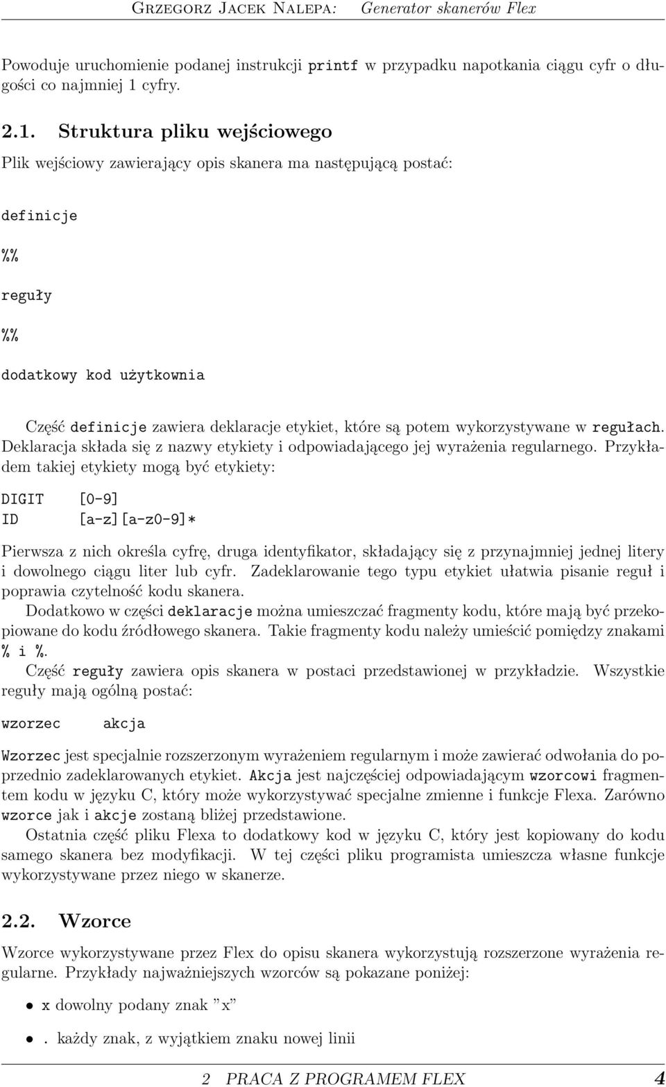 Struktura pliku wejściowego Plik wejściowy zawierający opis skanera ma następującą postać: definicje %% reguły %% dodatkowy kod użytkownia Część definicje zawiera deklaracje etykiet, które są potem