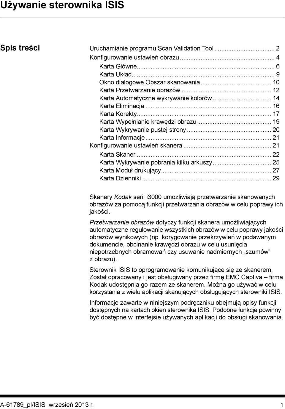 .. 20 Karta Informacje... 21 Konfigurowanie ustawień skanera... 21 Karta Skaner... 22 Karta Wykrywanie pobrania kilku arkuszy... 25 Karta Moduł drukujący... 27 Karta Dzienniki.