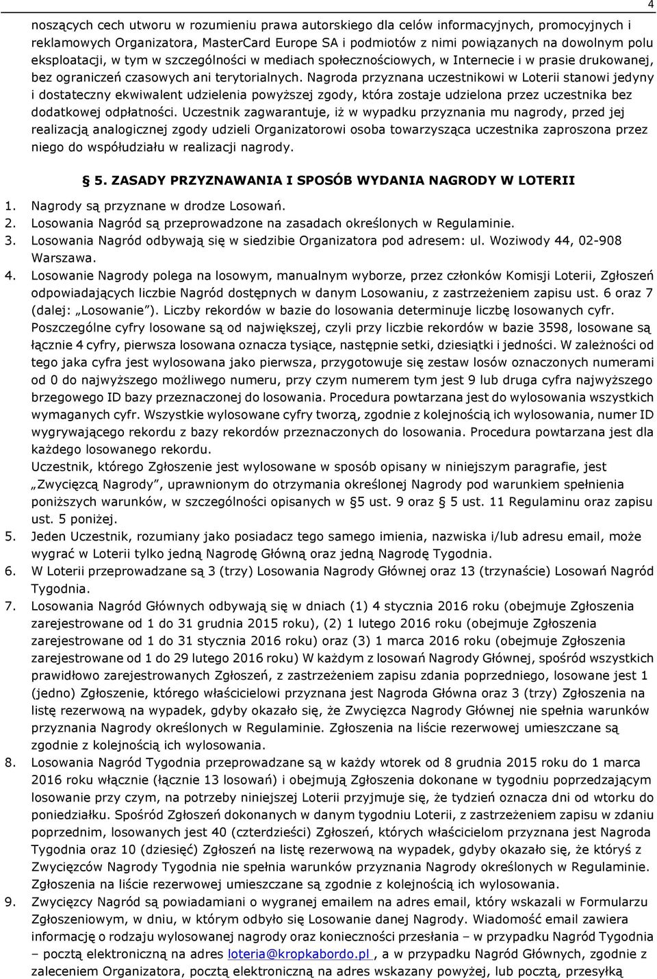 Nagroda przyznana uczestnikowi w Loterii stanowi jedyny i dostateczny ekwiwalent udzielenia powyższej zgody, która zostaje udzielona przez uczestnika bez dodatkowej odpłatności.