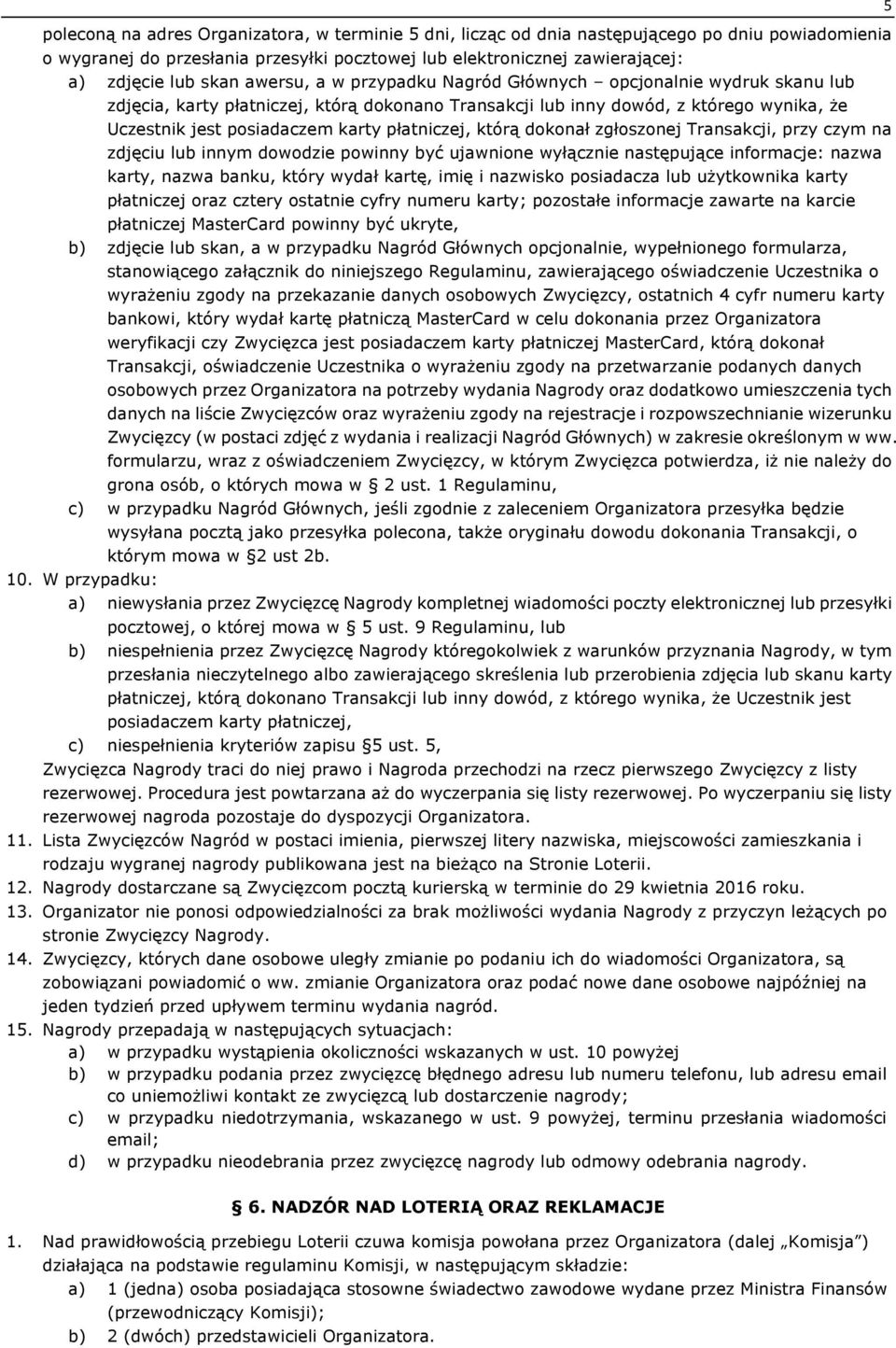 płatniczej, którą dokonał zgłoszonej Transakcji, przy czym na zdjęciu lub innym dowodzie powinny być ujawnione wyłącznie następujące informacje: nazwa karty, nazwa banku, który wydał kartę, imię i