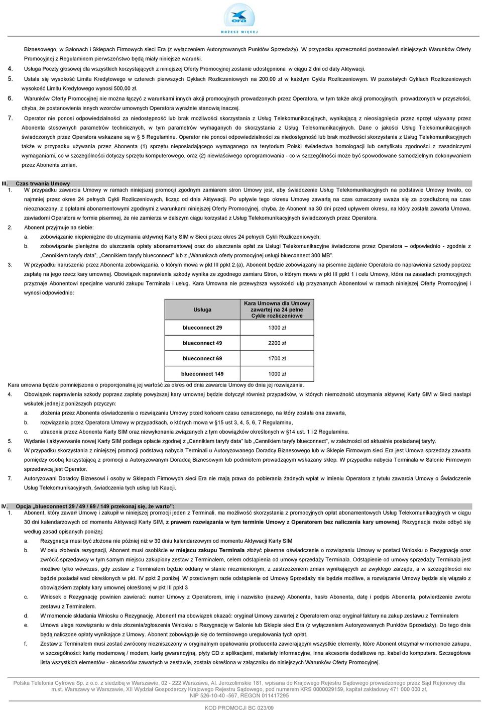 Usługa Poczty głosowej dla wszystkich korzystających z niniejszej Oferty Promocyjnej zostanie udostępniona w ciągu 2 dni od daty Aktywacji. 5.