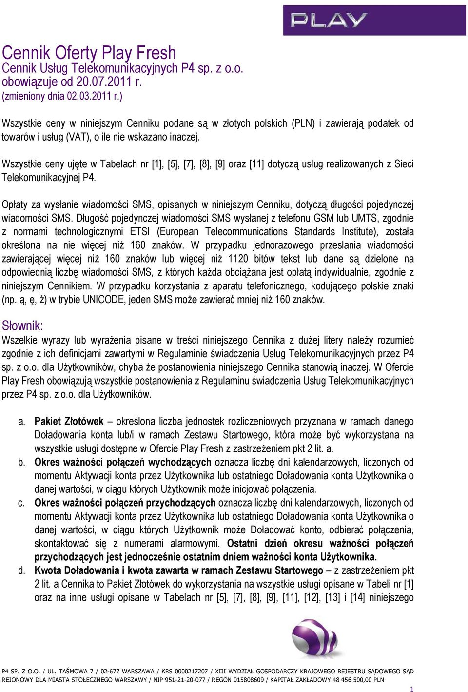 Wszystkie ceny ujęte w Tabelach nr [1], [5], [7], [8], [9] oraz [11] dotyczą usług realizowanych z Sieci Telekomunikacyjnej P4.