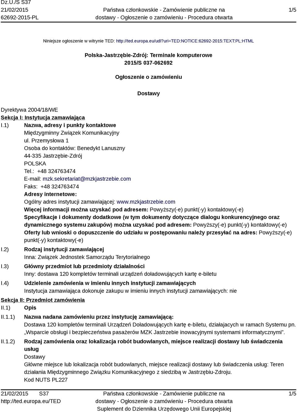 1) Nazwa, adresy i punkty kontaktowe Międzygminny Związek Komunikacyjny ul. Przemysłowa 1 Osoba do kontaktów: Benedykt Lanuszny 44-335 Jastrzębie-Zdrój Tel.: +48 324763474 E-mail: mzk.