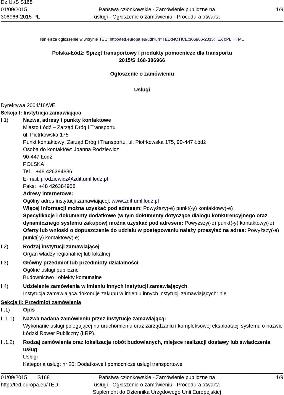 Instytucja zamawiająca I.1) Nazwa, adresy i punkty kontaktowe Miasto Łódź Zarząd Dróg i Transportu ul. Piotrkowska 175 Punkt kontaktowy: Zarząd Dróg i Transportu, ul.