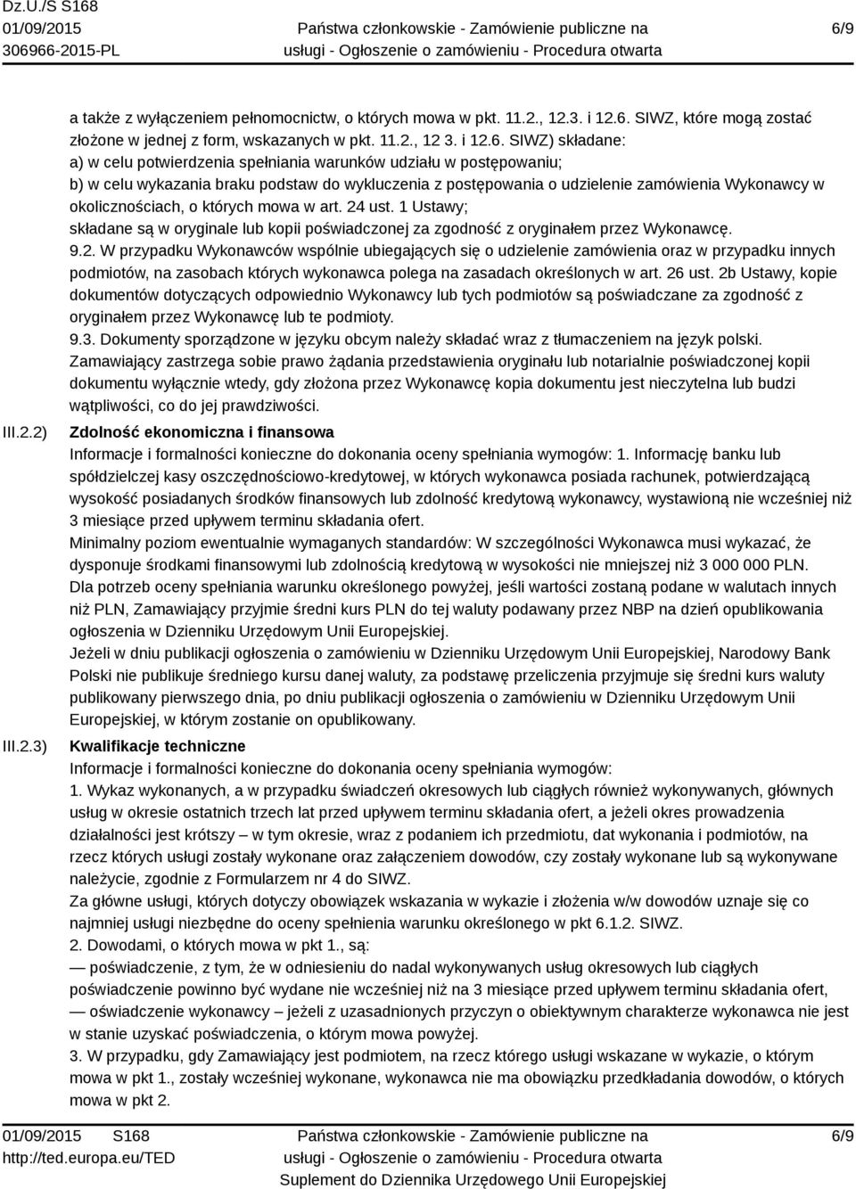 których mowa w art. 24 ust. 1 Ustawy; składane są w oryginale lub kopii poświadczonej za zgodność z oryginałem przez Wykonawcę. 9.2. W przypadku Wykonawców wspólnie ubiegających się o udzielenie zamówienia oraz w przypadku innych podmiotów, na zasobach których wykonawca polega na zasadach określonych w art.