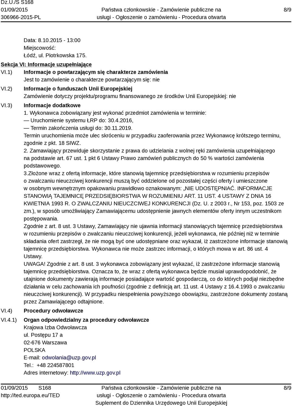 VI.4.1) Informacje o funduszach Unii Europejskiej Zamówienie dotyczy projektu/programu finansowanego ze środków Unii Europejskiej: nie Informacje dodatkowe 1.