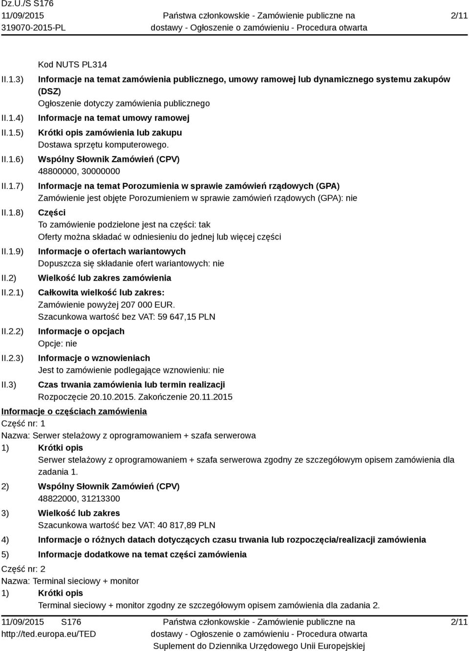 3) Kod NUTS PL314 Informacje na temat zamówienia publicznego, umowy ramowej lub dynamicznego systemu zakupów (DSZ) Ogłoszenie dotyczy zamówienia publicznego Informacje na temat umowy ramowej Krótki