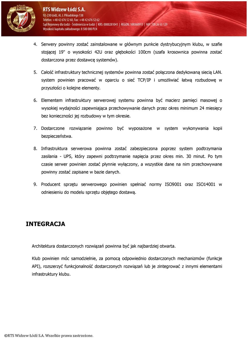 Elementem infrastruktury serwerwej systemu pwinna być macierz pamięci maswej wyskiej wydajnści zapewniająca przechwywanie danych przez kres minimum 24 miesięcy bez kniecznści jej rzbudwy w tym kresie.