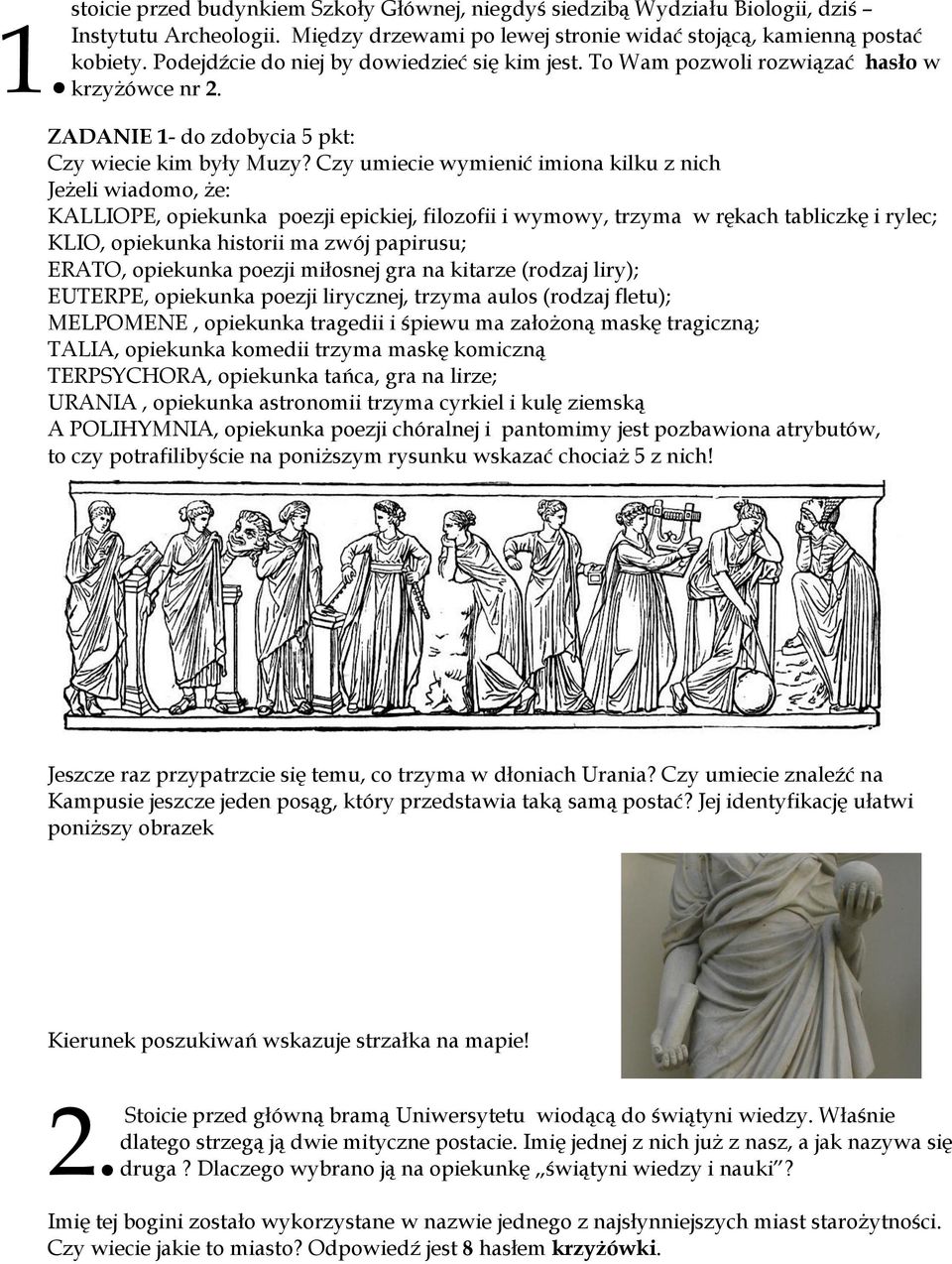 Czy umiecie wymienić imiona kilku z nich Jeżeli wiadomo, że: KALLIOPE, opiekunka poezji epickiej, filozofii i wymowy, trzyma w rękach tabliczkę i rylec; KLIO, opiekunka historii ma zwój papirusu;