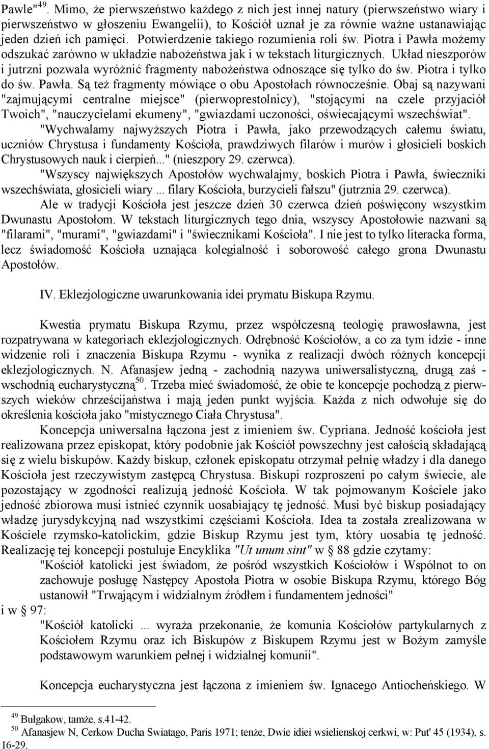 Potwierdzenie takiego rozumienia roli św. Piotra i Pawła możemy odszukać zarówno w układzie nabożeństwa jak i w tekstach liturgicznych.