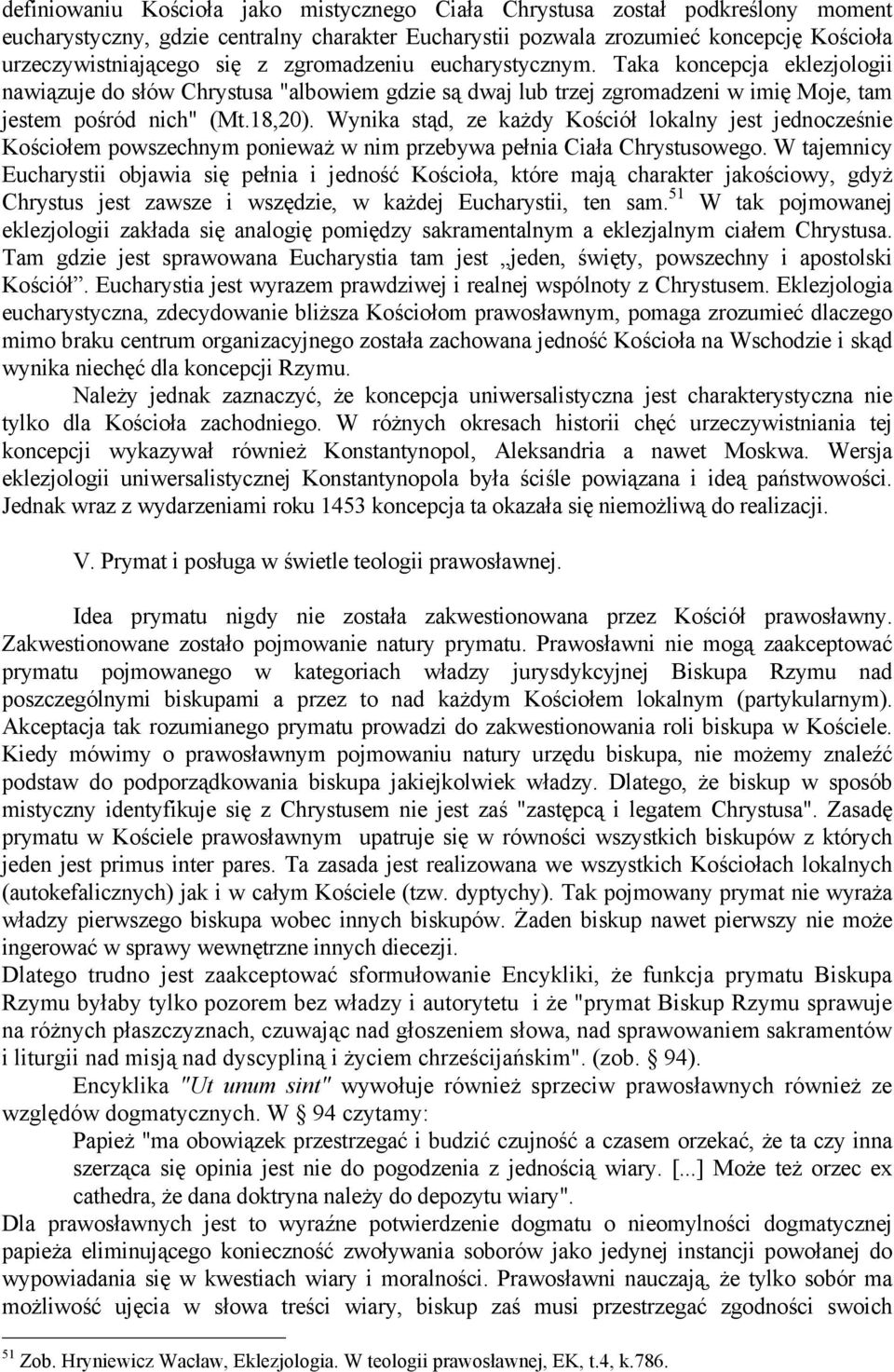 Wynika stąd, ze każdy Kościół lokalny jest jednocześnie Kościołem powszechnym ponieważ w nim przebywa pełnia Ciała Chrystusowego.