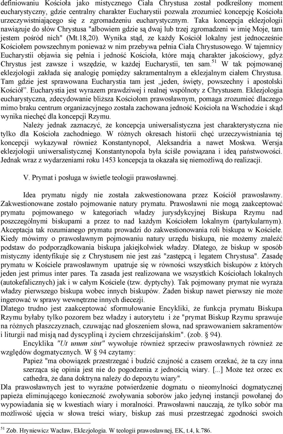 Wynika stąd, ze każdy Kościół lokalny jest jednocześnie Kościołem powszechnym ponieważ w nim przebywa pełnia Ciała Chrystusowego.